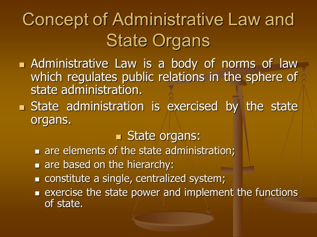 Concept of Administrative Law and State Organs Administrative Law is a body of norms